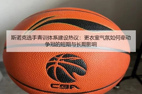 斯诺克选手青训体系建设热议：更衣室气氛如何牵动争冠的短期与长期影响